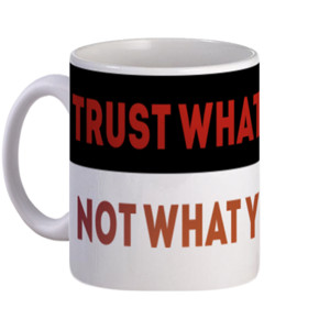 Mug Trust what you see. 