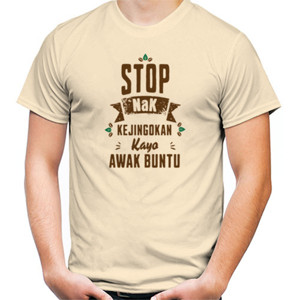 Kaos Stop Nak Kejingokan Kayo Awak Buntu