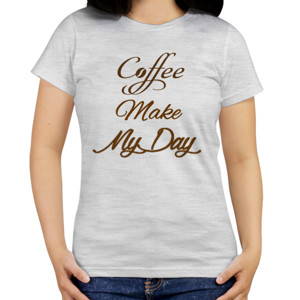 Kaos Coffee Make My Day