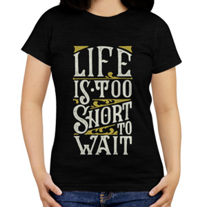 Kaos Kaos Life is too short to wait