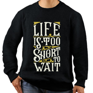 Jaket Sweater Kaos Life is too short to wait