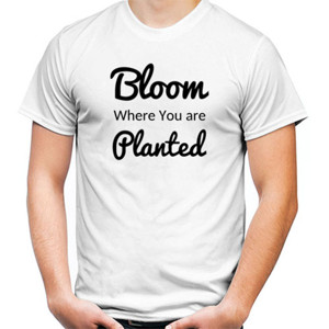 Kaos Quote Bloom Where You are Planted