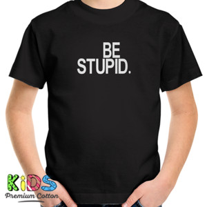 Kaos BE STUPID.