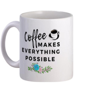 Mug Coffee Makes Everything Possible | Mug Quote
