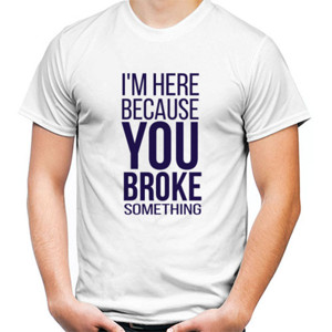 Kaos i'm here because you broke something -  anak it