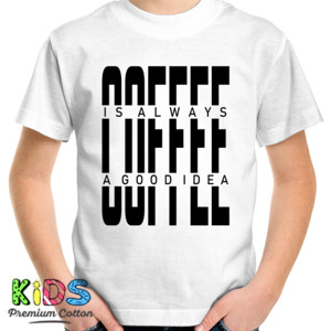 Kaos COFFEE IS ALWAYS A GOOD IDEA