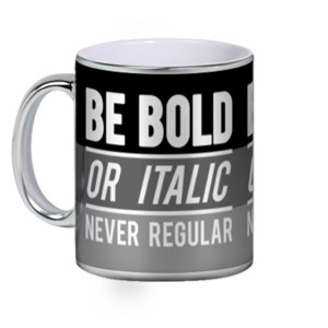 Mug Silver Be Bold Or Italic Never Regular