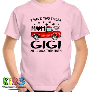Kaos Truck I Have Two Titles Mom And Gigi 2