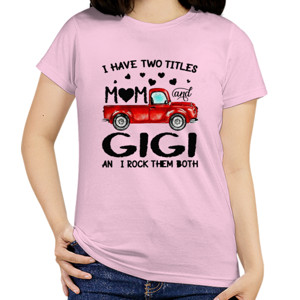 Kaos Truck I Have Two Titles Mom And Gigi 2