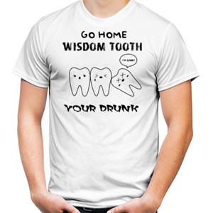 Kaos Go Home Wisdom Tooth You're Drunk