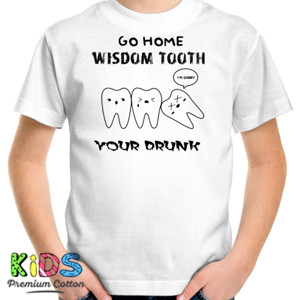 Kaos Go Home Wisdom Tooth You're Drunk