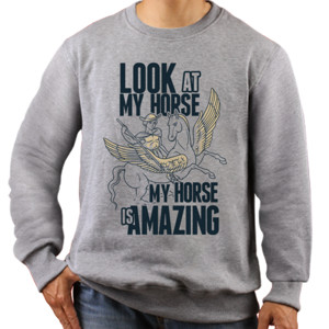 Jaket Sweater Look at my Horse my horse is amazing