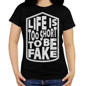 Kaos LIFE IS TOO SHORT TO BE FAKE