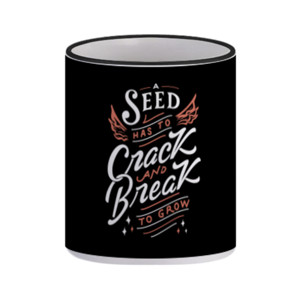 Mug A Seed Has To Crack And Break To Grow