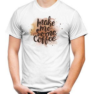 Kaos Make Me Some Coffee