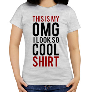 Kaos THIS IS MY OMG I LOOK SO COOL SHIRT