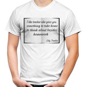 Kaos [Teacher Tees] Lily Tomlin Quote