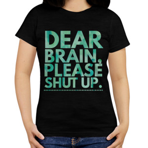Kaos Dear brain, please shut up.