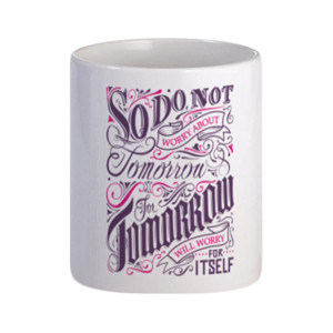 Mug So Dont worry about tomorrow...