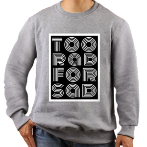 Jaket Sweater Too Rad for Sad