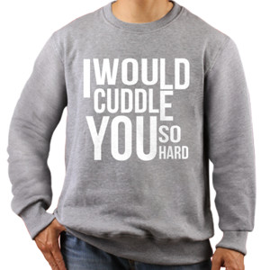 Jaket Sweater I WOULD CUDDLE YOU SO HARD
