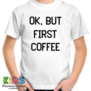 Kaos OK BUT FIRST COFFEE