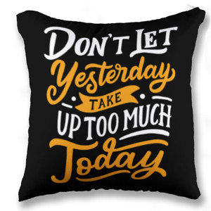 Bantal Don't Let Yesterday Take Up Too Much Today