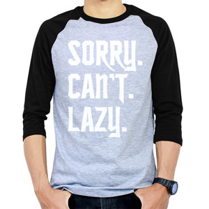 Kaos Raglan Sorry. Can't. Lazy - Funny Shirt-Lazy Shirt