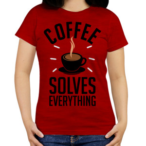 Kaos COFFEE SOLVES EVERYTHING