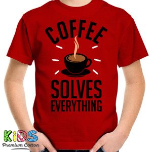 Kaos COFFEE SOLVES EVERYTHING