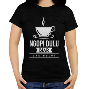 Kaos Kaos Ngopi Dulu Biar Gak Bolot
