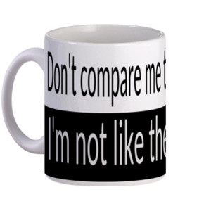 Mug Do not compare me