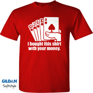Kaos Bought This Shirt With Your Money Poker
