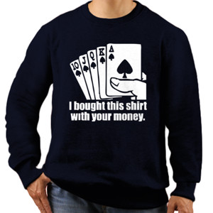 Jaket Sweater Bought This Shirt With Your Money Poker