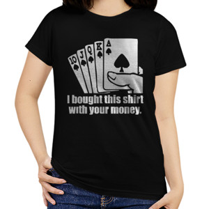 Kaos Bought This Shirt With Your Money Poker