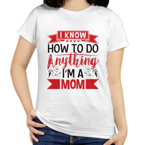 Kaos I Know how to do anything I'm a Mom