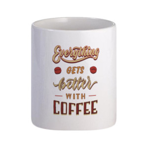 Mug Everything Gets Better With Coffee