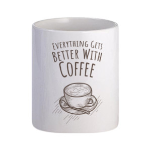 Mug Everything Gets Better With Coffee