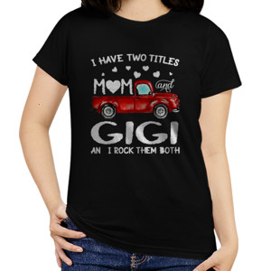 Kaos Truck I Have Two Titles Mom And Gigi 1