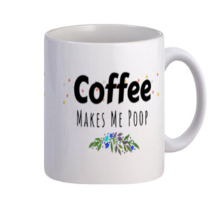 Mug Coffee Makes Me Poop 