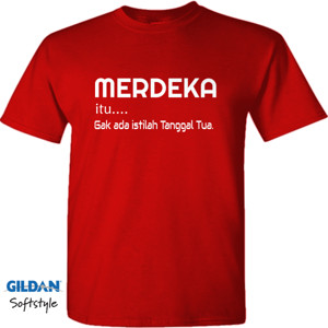 Kaos MERDEKA Gak ada istilah Tanggal Tua