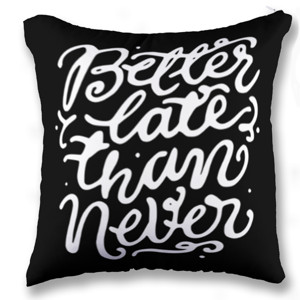 Bantal BETTER LATE THAN NEVER