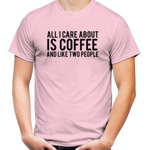 Kaos All I Need Is Coffee And Like Two People