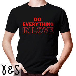 Kaos DO EVERYTHING IN LOVE