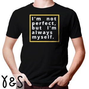 Kaos QUOTE| I AM NOT PERFECT, BUT I AM ALWAYS MYSELF