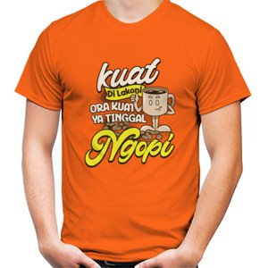 Kaos Kuat Dilakoni Ora Kuat Ya Tinggal Ngopi