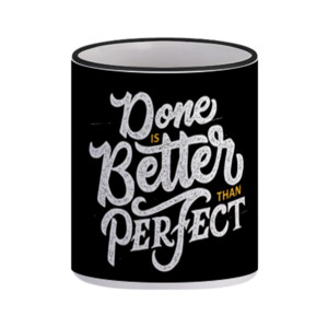 Mug Done Is Better Than Perfect