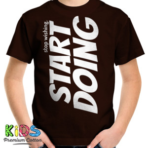 Kaos Stop Wishing, Start Doing