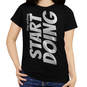 Kaos Stop Wishing, Start Doing