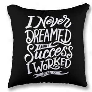 Bantal I Never Dreamed About Success I Worked For It